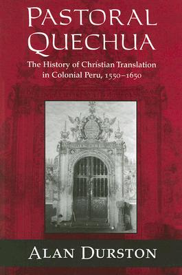 Pastoral Quechua: The History of Christian Translation in Colonial Peru, 1550-1650 (History, Languages, and Cultures of the Spanish and Portuguese Worlds)