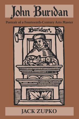 John Buridan: Portrait of a Fourteenth-Century Arts Master (Publications in Medieval Studies) [Paperback] Zupko, Jack