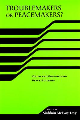 Troublemakers or Peacemakers Youth and Post-Accord Peace Building (The RIREC Project on Post-Accord Peace Building)