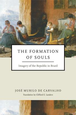 Image for Formation of Souls: Imagery of the Republic in Brazil (Kellogg Institute Series on Democracy and Development)