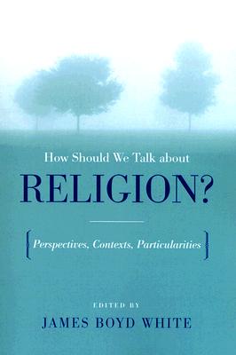 How Should We Talk about Religion: Perspectives, Contexts, Particularities (ND Erasmus Institute Books)