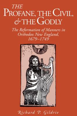 The Profane, the Civil, and the Godly: The Reformation of Manners in Orthodox New England, 1679 1749 (Kenneth Scott Latourette Prize in Religion and Modern Literature) Gildrie, Richard P.