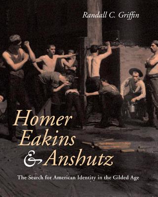 Image for Homer, Eakins, and Anshutz: The Search for American Identity in the Gilded Age Homer, Eakins, and Anshutz: The Search for American Identity in the Gilded Age