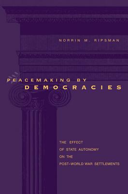 Peacemaking by Democracies: The Effect of State Autonomy on the PostWorld War Settlements