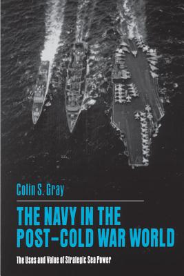 The Navy in the Post-Cold War World: The Uses and Value of Strategic Sea Power