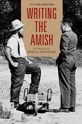 Writing the Amish: The Worlds of John A. Hostetler (Pennsylvania German History and Culture)