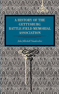 Gettysburg: A History of the Gettysburg Battle-field Memorial Association with an Account of the Battle Giving Movements, Positions, and Losses of the Commands Engaged (Metalmark)