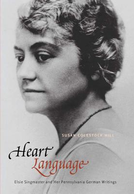 Heart Language: Elsie Singmaster and Her Pennsylvania German Writings [Pennsylvania German History and Culture Series No. 10; Publications of the Pennsylvania German Society Vol. 43]