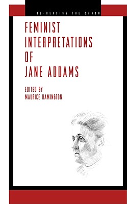 Feminist Interpretations of Jane Addams (Re-Reading the Canon)