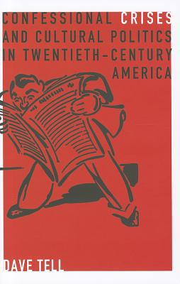 Confessional Crises and Cultural Politics in Twentieth-Century America (Rhetoric and Democratic Deliberation)