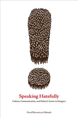 Speaking Hatefully: Culture, Communication, and Political Action in Hungary (Rhetoric and Democratic Deliberation) [Hardcover] Boromisza-Habashi, David
