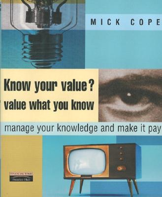 Image for Know Your Value? Value What You Know: Manage Your Knowledge and Make It Pay