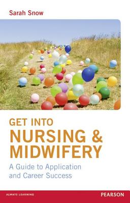 Get into Nursing Midwifery A Guide to Application and Career Success by Snow Sarah Author ON Jan 05 2012 Paperback