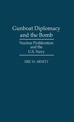 Image for Gunboat Diplomacy and the Bomb: Nuclear Proliferation and the U.S. Navy