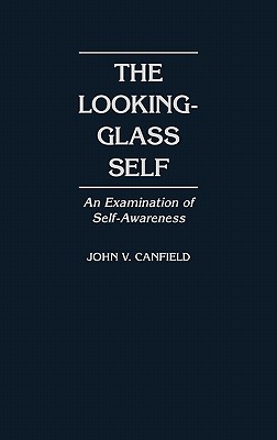 The Looking-Glass Self: An Examination of Self-Awareness Image for The Looking-Glass Self: An Examination of Self-Awareness