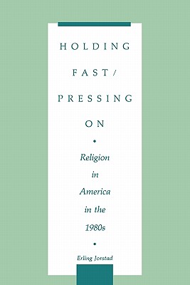 Holding Fast/Pressing On: Religion in America in the 1980s (Contributions to the Study of Religion)