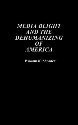 Image for Media Blight and the Dehumanizing of America Media Blight and the Dehumanizing of America