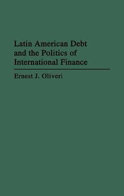 Latin American Debt and the Politics of International Finance (Contributions in Drama and Theatre)