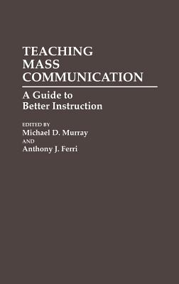 Image for Teaching Mass Communication: A Guide to Better Instruction (Media and Communications; 34)
