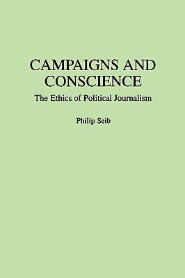 Campaigns and Conscience The Ethics of Political Journalism
