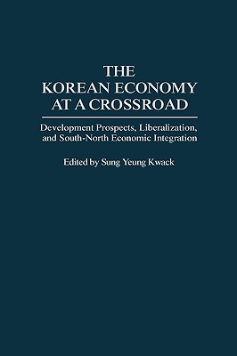 The Korean Economy at a Crossroad: Development Prospects, Liberalization, and South-North Economic Integration