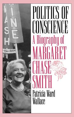 Politics Of Conscience: A Biography Of Margaret Ch