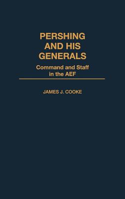 Image for Pershing and His Generals: Command and Staff in the AEF Pershing and His Generals: Command and Staff in the AEF