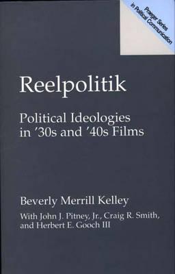 Reelpolitik: Political Ideologies in '30s and '40s Films (Prager Series in Political Communication)