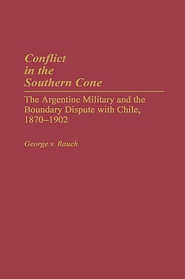 Conflict in the Southern Cone: The Argentine Military and the Boundary Dispute with Chile, 1870-1902