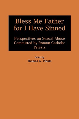 Image for Bless Me Father for I Have Sinned: Perspectives on Sexual Abuse Committed by Roman Catholic Priests