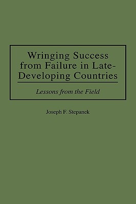 Wringing Success from Failure in Late-Developing Countries: Lessons From the Field