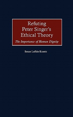 Refuting Peter Singer's Ethical Theory: The Importance of Human Dignity