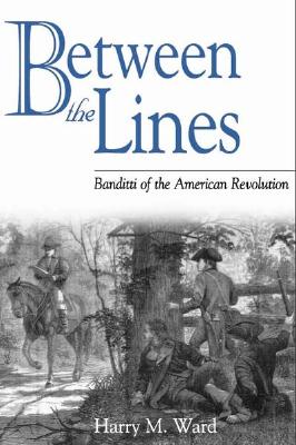 Image for Between the Lines; ; Banditti of the American Revolution Between the Lines; ; Banditti of the American Revolution