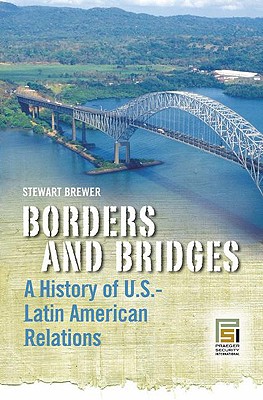 Borders and Bridges: A History of U.S.-Latin American Relations (Praeger Security International)