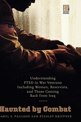 Haunted by Combat: Understanding PTSD in War Veterans Including Women, Reservists, and Those Coming Back from Iraq (Praeger Security International)