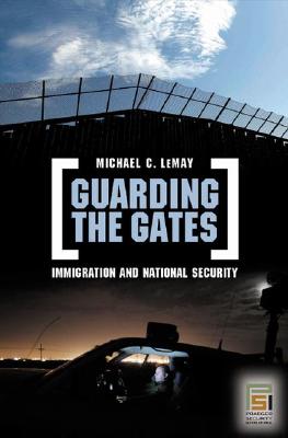 Guarding the Gates: Immigration and National Security (Praeger Security International)
