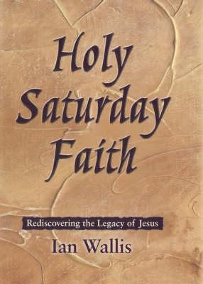 Holy Saturday Faith: Rediscovering the Legacy of Jesus