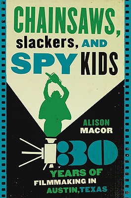 Image for Chainsaws, Slackers, and Spy Kids: Thirty Years of Filmmaking in Austin, Texas