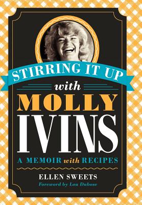 Stirring It Up with Molly Ivins: A Memoir with Recipes