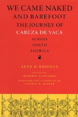 We Came Naked and Barefoot; We Came Naked and Barefoot The Journey of Cabeza De Vaca Across North America