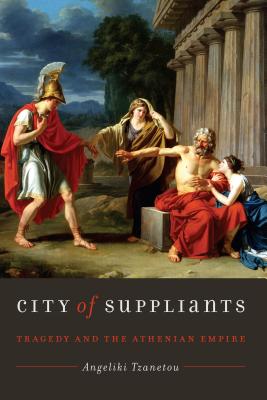 CITY OF SUPPLIANTS Tragedy and the Athenian Empire