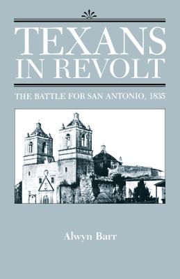 Texans in Revolt The Battle for San Antonio, 1835