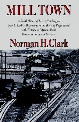 Image for Mill Town: A Social History of Everett, Washington, from Its Earliest Beginnings on the Shores of Puget Sound to the Tragic and Infamous Event Known ... Massacre (Washington Papers (Paperback))