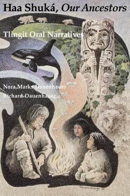 Haa Shuk, Our Ancestors: Tlingit Oral Narratives (Classics of Tlingit Oral Literature)