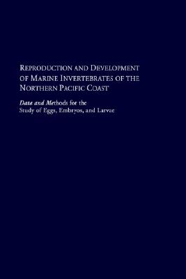 Reproduction and Development of Marine Invertebrates of the Northern Pacific Coast: Data and Methods for the Study of Eggs, Embryos, and Larvae