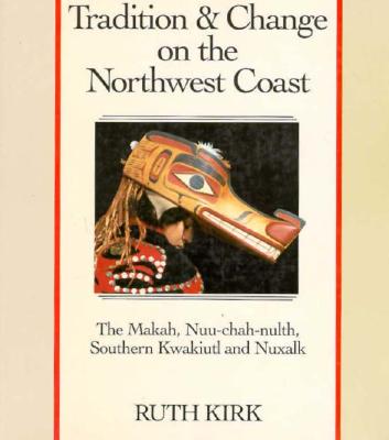 Tradition & Change on the Northwest Coast: The Makah, Nuu-Chah-Nulth, Southern Kwakiutl and Nuxalk