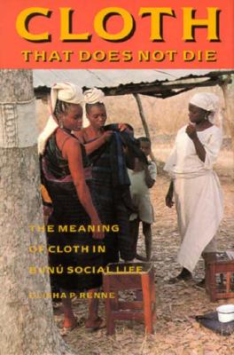 Cloth That Does Not Die: The Meaning of Cloth in Bunu Social Life (McLellan Endowed Series)