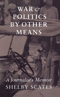 War and Politics by Other Means: A Journalist's Memoir (Donald R. Ellegood International Publications)