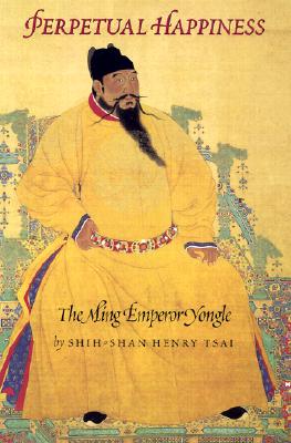 Perpetual Happiness: The Ming Emperor Yongle (Donald R. Ellegood International Publications)