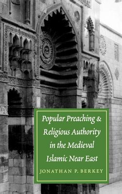 Popular Preaching and Religious Authority in the Medieval Islamic Near East (Publications on the Near East)